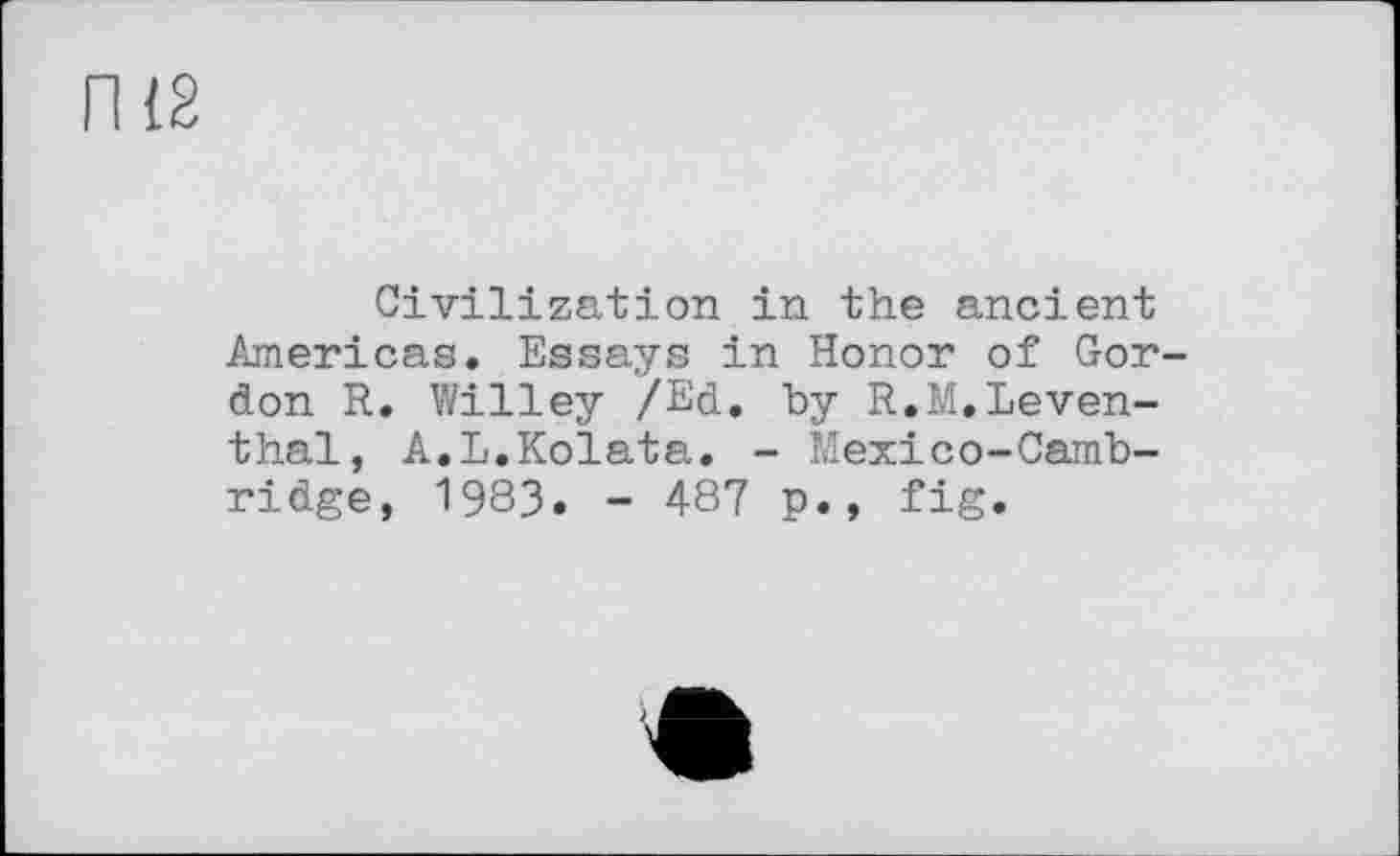 ﻿Л 12
Civilization in the ancient Americas. Essays in Honor of Gordon R. Willey /Ed. hy R.M,Leventhal, A.L.Kolata. - Mexico-Cambridge, 1983. - 487 p., fig.